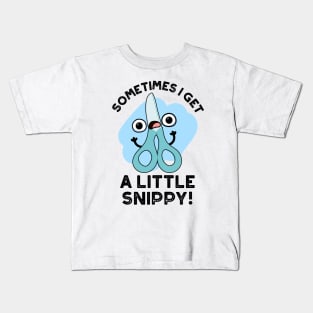 Sometimes I Get A Little Snippy Funny Scissors Pun Kids T-Shirt